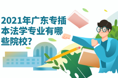 2021年广东专插本法学专业有哪些院校?