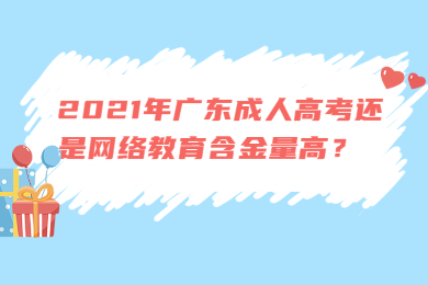 2021年广东成人高考还是网络教育含金量高?