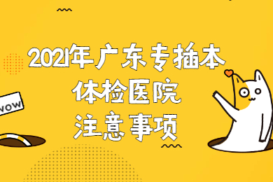 2021年广东专插本体检医院注意事项