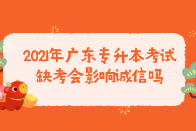 2021年广东专升本考试缺考会影响诚信吗?