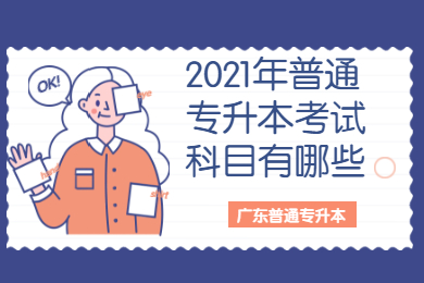 2021年普通专升本考试科目有哪些?