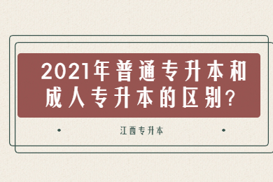 2021年普通专升本和成人专升本的区别?