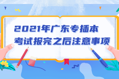 2021年广东专插本考试报完之后注意事项