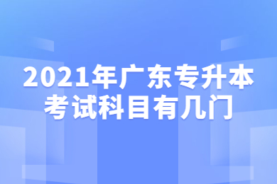 2021年广东专升本考试科目有几门？