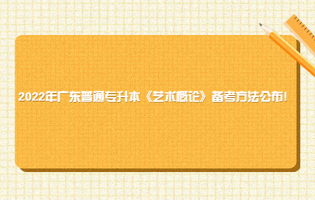 2022年广东普通专升本《艺术概论》备考方法公布!