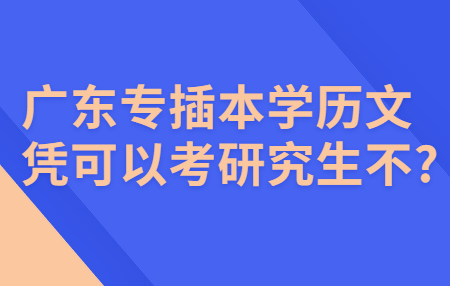 广东专插本学历文凭可以考研究生不?