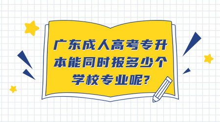 广东成人高考专升本能同时报多少个学校专业呢?