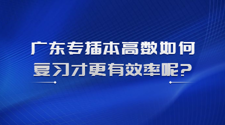 广东专插本高数如何复习才更有效率呢?