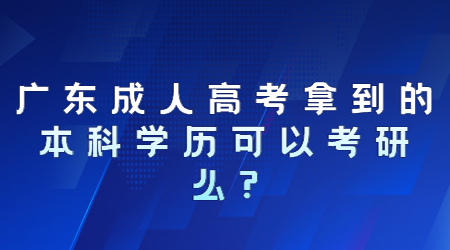 广东成人高考拿到的本科学历可以考研么?