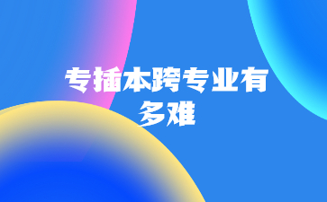专插本跨专业有多难