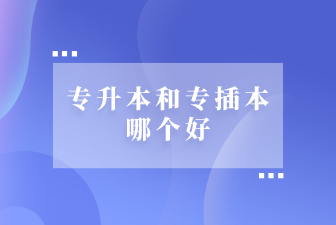 专升本和专插本哪个好