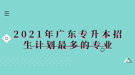 广东专升本招生计划最多的专业