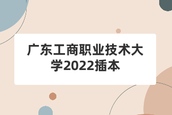 广东工商职业技术大学2022插本