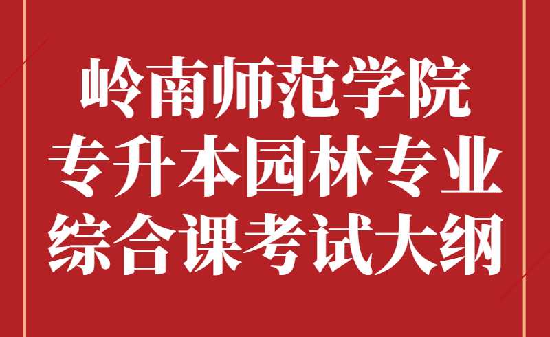 岭南师范学院专升本园林专业综合课考试大纲