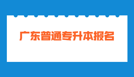 广东普通专升本报名