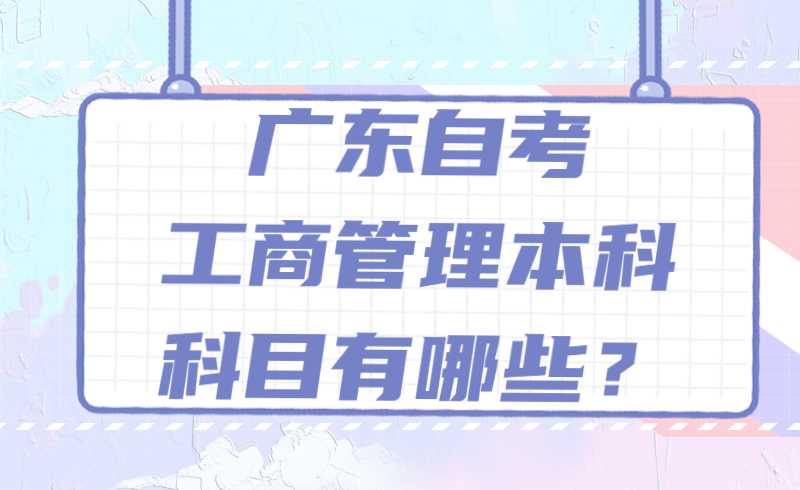 广东自考工商管理本科科目有哪些？