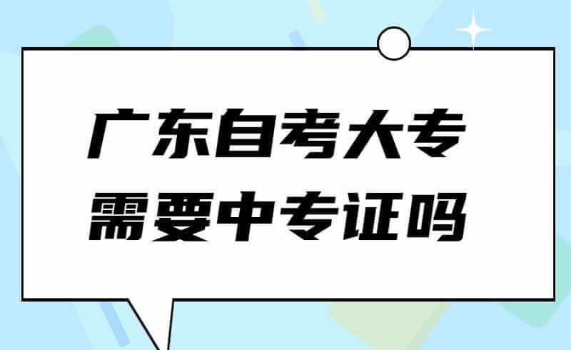 广东自考大专需要中专证吗