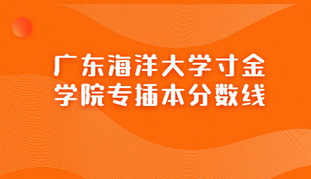 广东海洋大学寸金学院专插本分数线