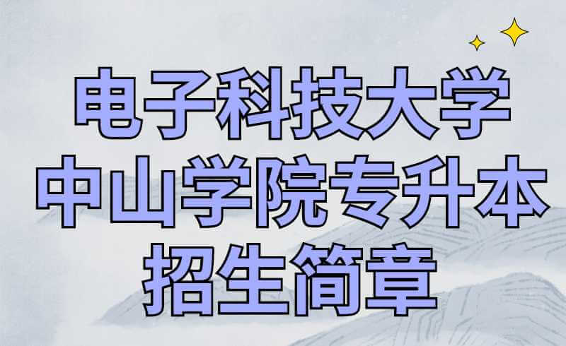 2022年电子科技大学中山学院专升本招生简章