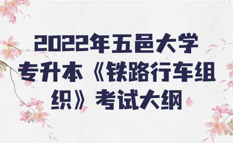 2022年五邑大学专升本《铁路行车组织》考试大纲