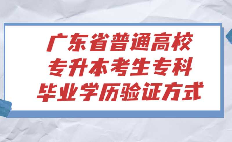 广东省2022年普通高校专升本考生专科毕业学历验证方式