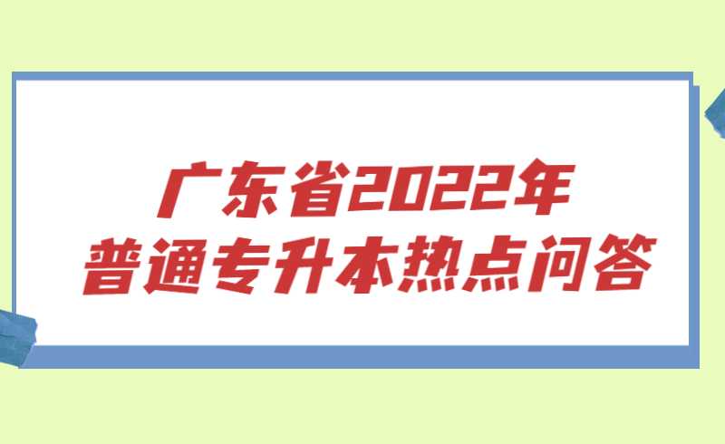 广东省2022年普通专升本热点问答