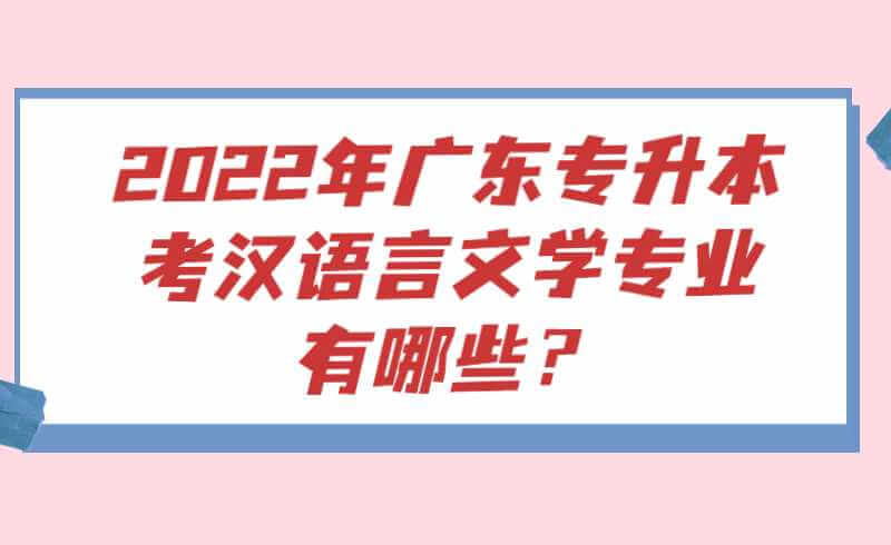 2022年广东专升本考汉语言文学学科基础专业有哪些？