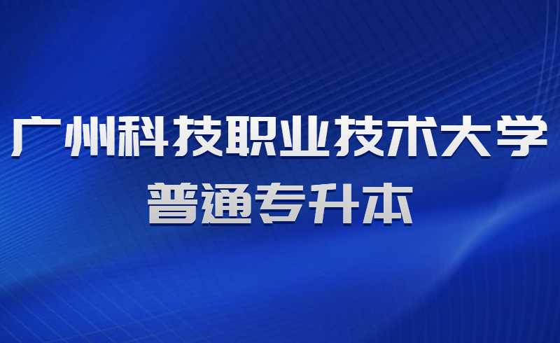 2022年广州科技职业技术大学普通专升本招生专业（校考）