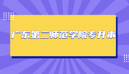 广东第二师范学院专升本报名