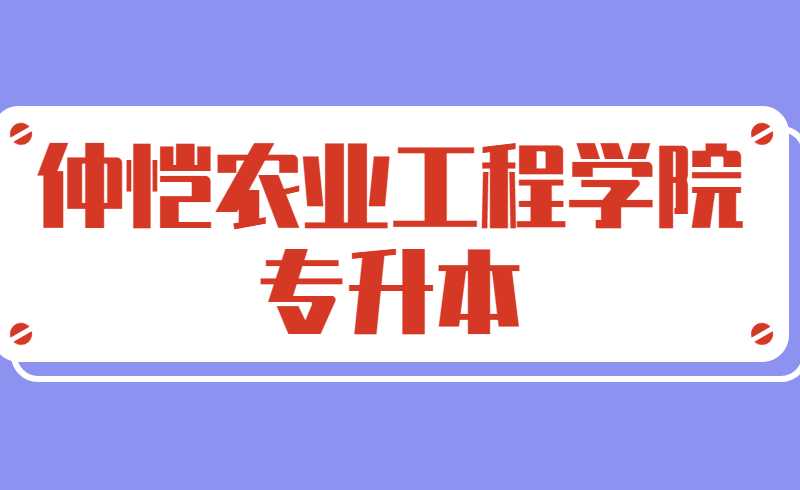 仲恺农业工程学院2022年三二分段专升本转段招生简章最新公布！