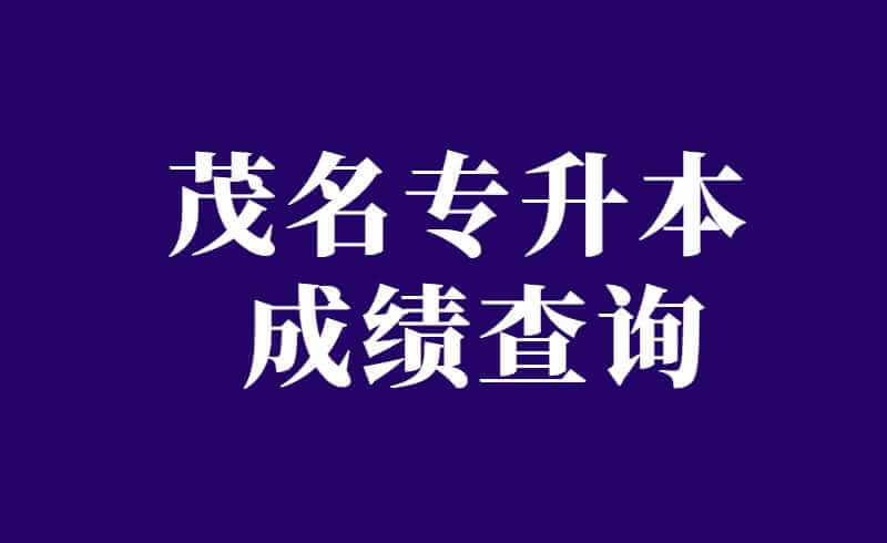 广东茂名专升本成绩查询什么时候？