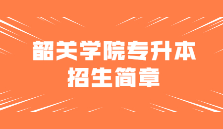 韶关学院专升本招生简章