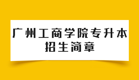 广州工商学院专升本招生简章