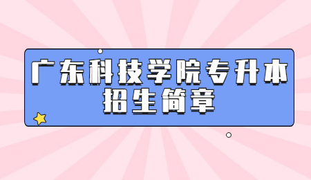 广东科技学院专升本招生简章