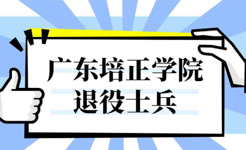 广东培正学院2022年普通专升本退役士兵招生简章