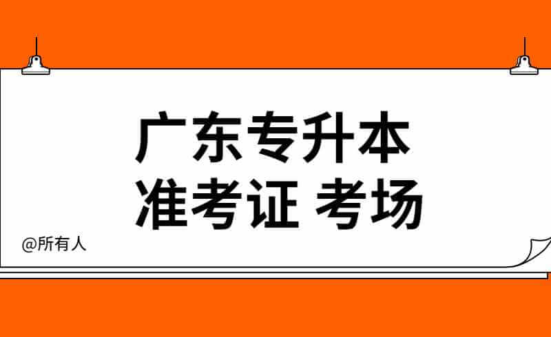 2022广东专升本准考证打印什么时候?考场什么时候公布？