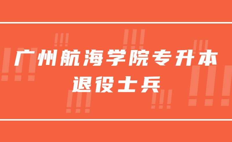 最后一天！2022年广州航海学院退役士兵专升本专业综合考查缴费