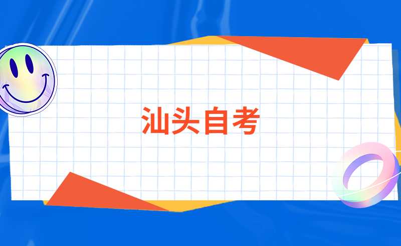 汕头市2022年4月高等教育自学考试报名报考及有关工作的注意事项