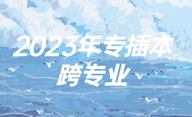 2023年专插本可以跨专业吗？原则是什么？