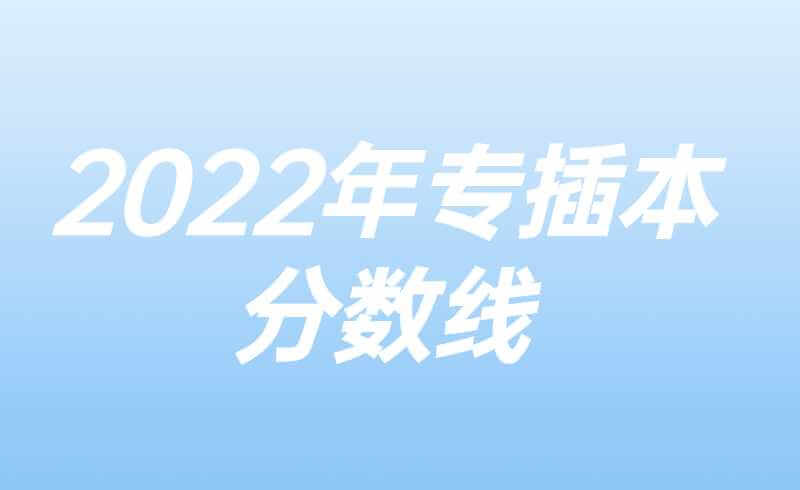 2022年专插本结束！回顾近几年最低录取分数线！