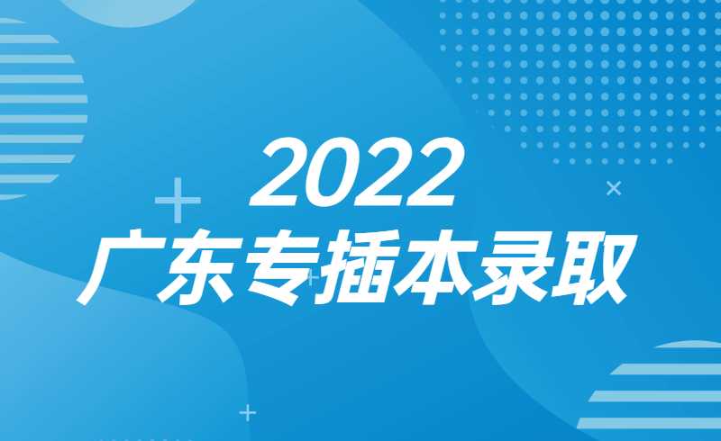 出分在即!2022广东专插本录取时间曝光