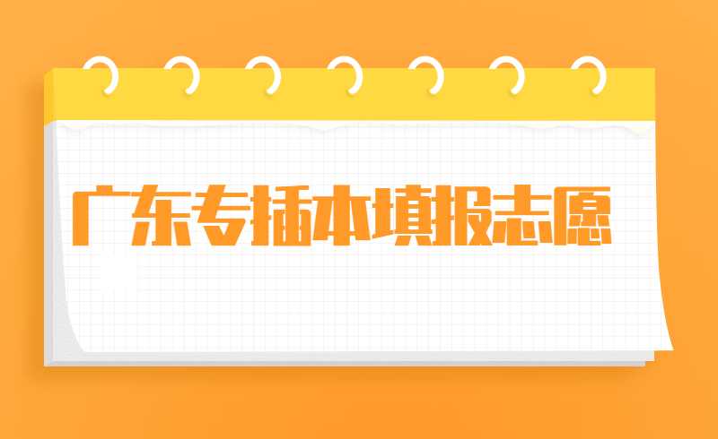 广东专插本填报志愿前的重点问题解答！