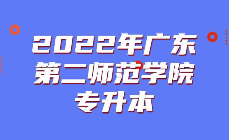 2022年广东第二师范学院专升本招生计划公布！