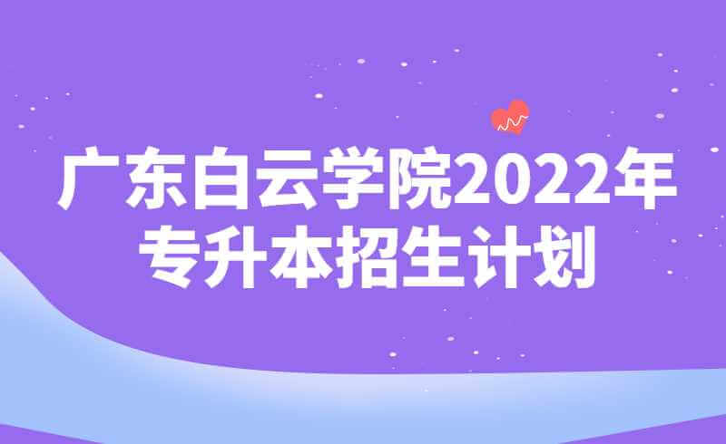 广东白云学院2022年专升本招生计划5452人