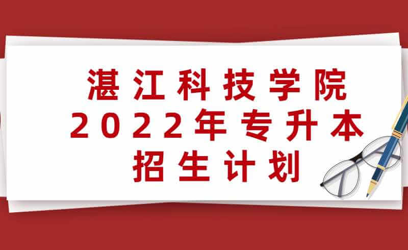 湛江科技学院2022年专升本招生计划公布！
