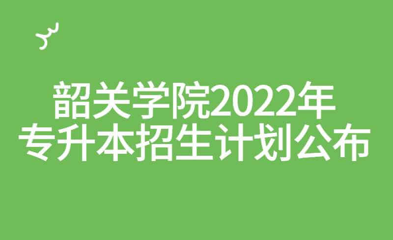 韶关学院2022年专升本招生计划公布！