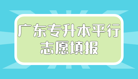 广东专升本平行志愿填报