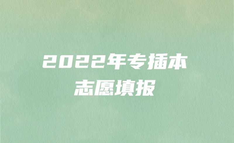 2022年专插本志愿填报结束!介绍一下投档录取工作的安排!