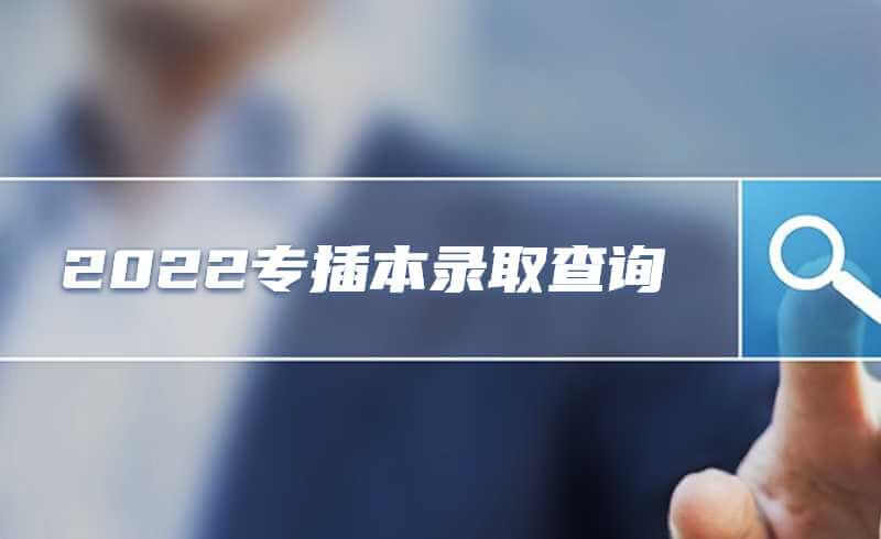 2022专插本录取查询入口已上线!退役士兵、提前批可查！