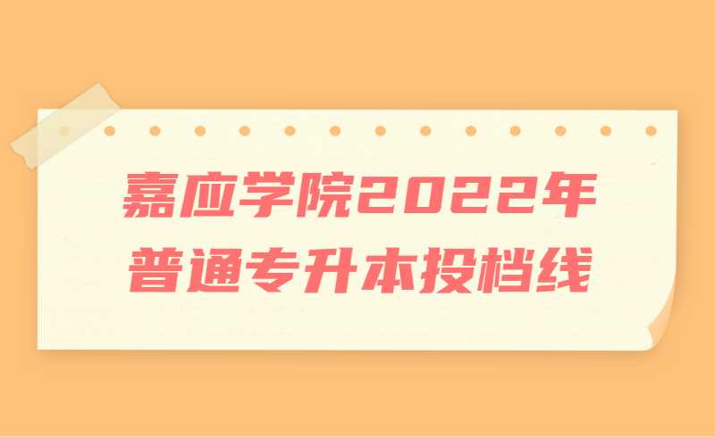 嘉应学院2022年普通专升本投档线公布！